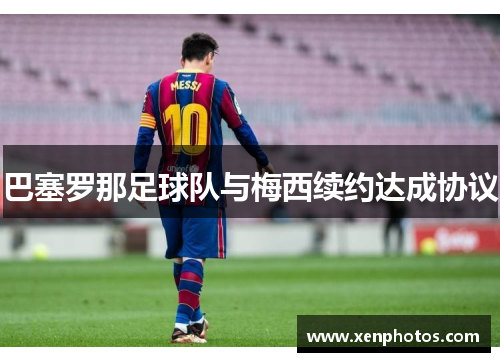 巴塞罗那足球队与梅西续约达成协议